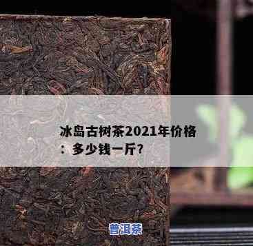 冰岛老寨古树普洱茶价格是多少？最贵可达多少？