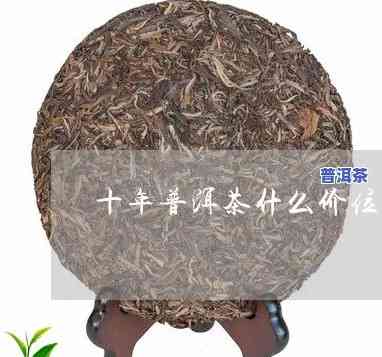 十年普洱茶测评分析-十年普洱茶一般是什么价格